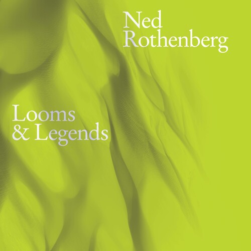 Ned Rothenberg – Looms & Legends [New CD]